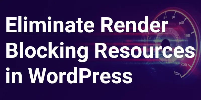 6 techniques to eliminate render blocking resources in WordPress